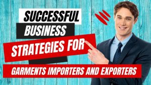 Successful Business Strategies for Garment Importers and Exporters
