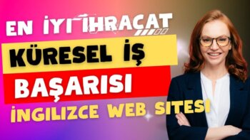 türk Üreticiler ve İhracatçılar için İyi tasarlanmış İngilizce web sitesinin Önemi