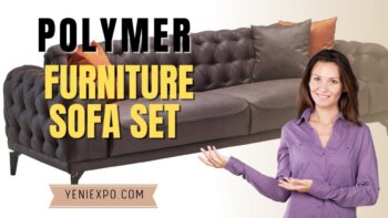 discover unbreakable turkish polymer sofa set at yeniexpo 2021